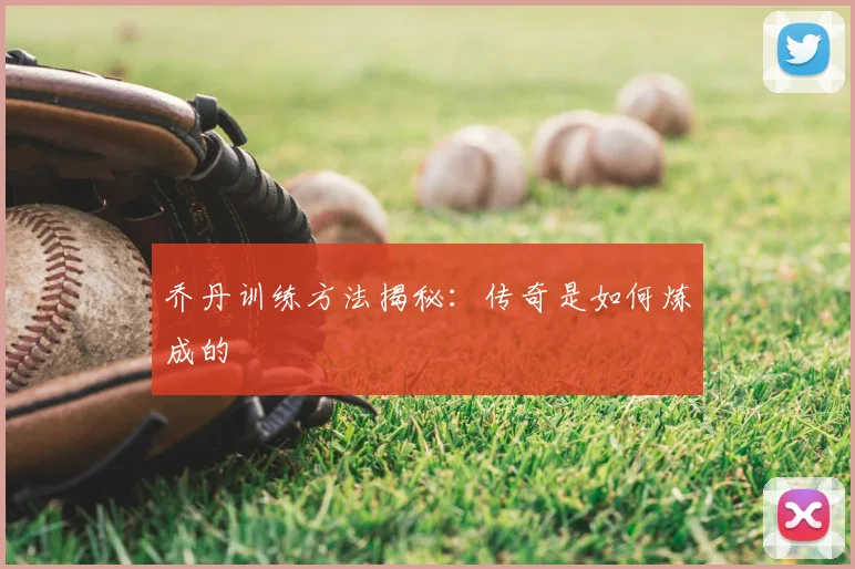 乔丹训练方法揭秘：传奇是如何炼成的